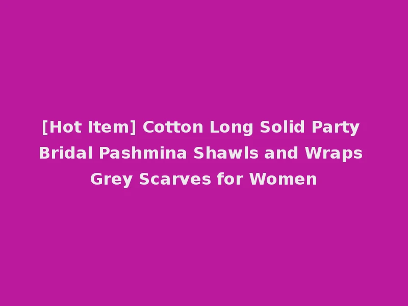 [Hot Item] Cotton Long Solid Party Bridal Pashmina Shawls and Wraps Grey Scarves for Women