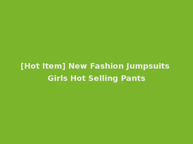[Hot Item] New Fashion Jumpsuits Girls Hot Selling Pants