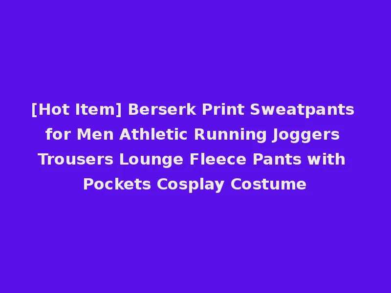 [Hot Item] Berserk Print Sweatpants for Men Athletic Running Joggers Trousers Lounge Fleece Pants with Pockets Cosplay Costume