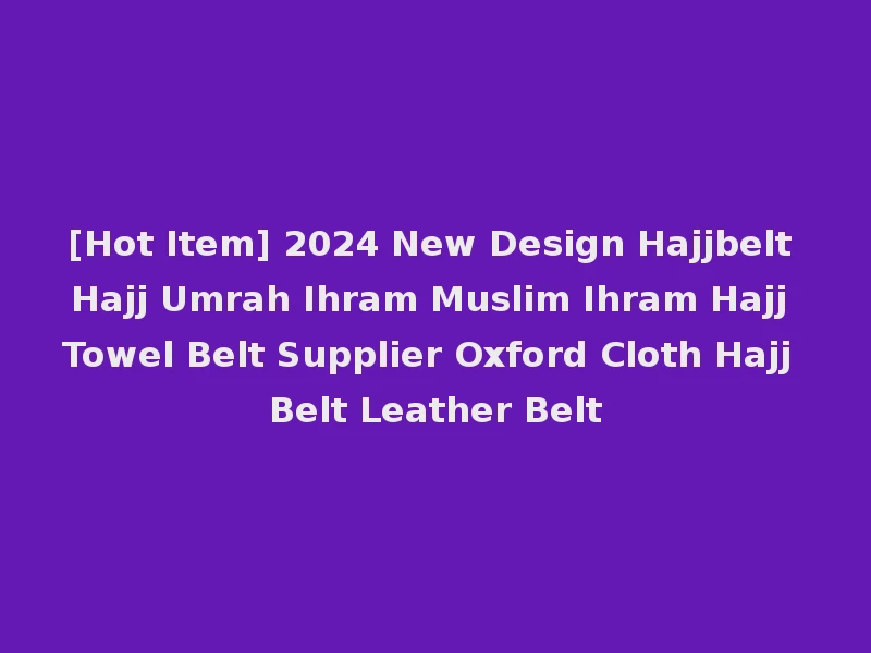[Hot Item] 2024 New Design Hajjbelt Hajj Umrah Ihram Muslim Ihram Hajj Towel Belt Supplier Oxford Cloth Hajj Belt Leather Belt