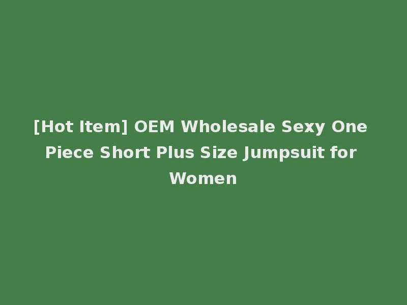 [Hot Item] OEM Wholesale Sexy One Piece Short Plus Size Jumpsuit for Women