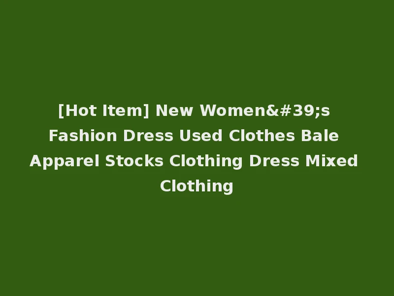 [Hot Item] New Women's Fashion Dress Used Clothes Bale Apparel Stocks Clothing Dress Mixed Clothing