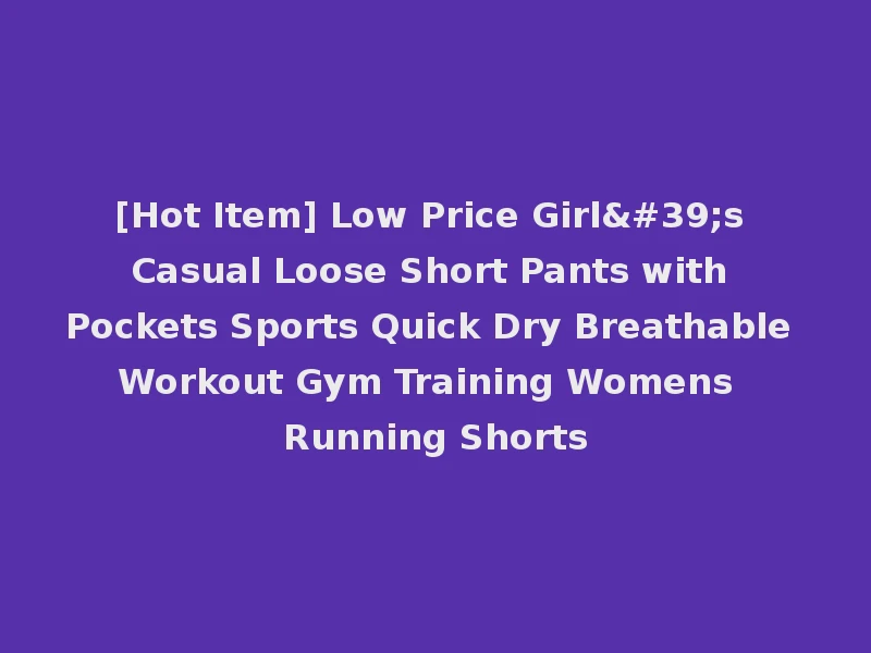 [Hot Item] Low Price Girl's Casual Loose Short Pants with Pockets Sports Quick Dry Breathable Workout Gym Training Womens Running Shorts