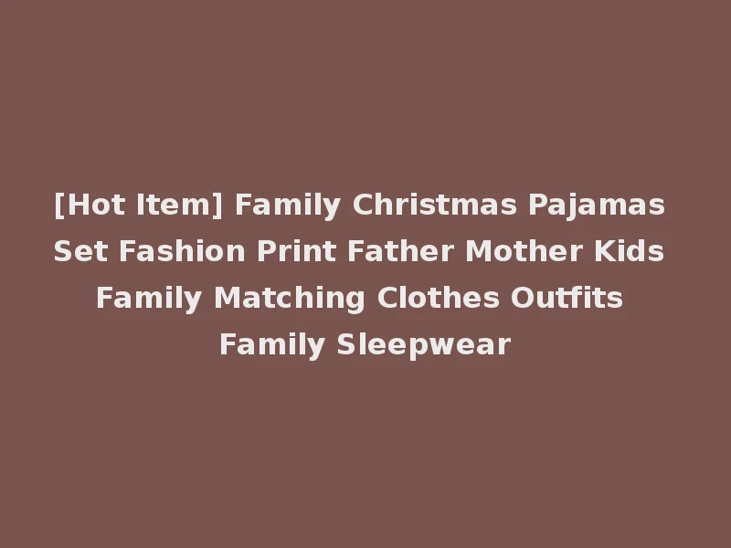 [Hot Item] Family Christmas Pajamas Set Fashion Print Father Mother Kids Family Matching Clothes Outfits Family Sleepwear