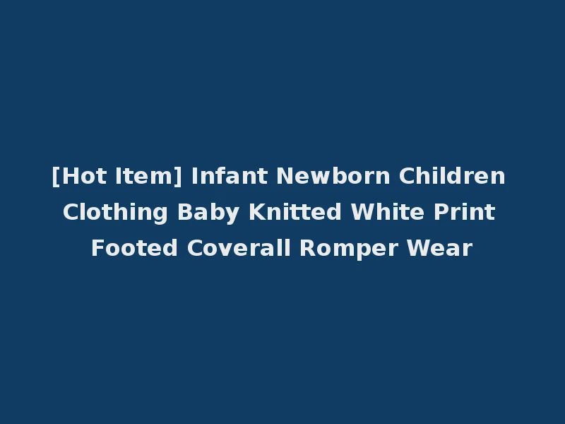 [Hot Item] Infant Newborn Children Clothing Baby Knitted White Print Footed Coverall Romper Wear