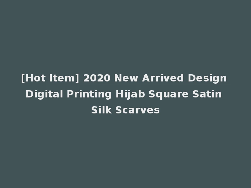 [Hot Item] 2020 New Arrived Design Digital Printing Hijab Square Satin Silk Scarves