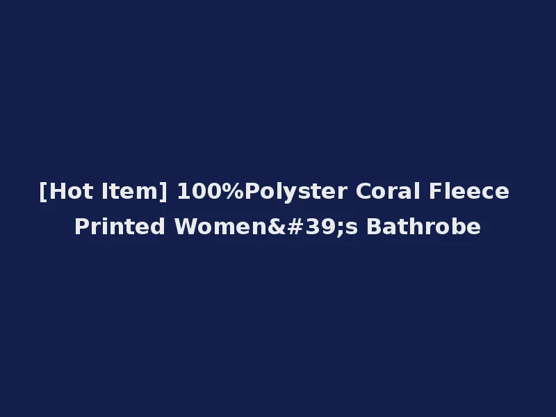 [Hot Item] 100%Polyster Coral Fleece Printed Women's Bathrobe