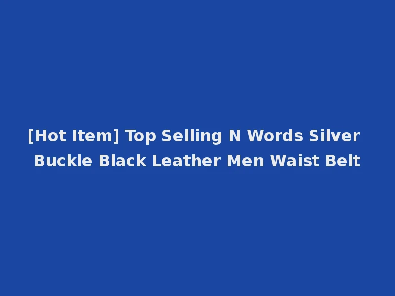 [Hot Item] Top Selling N Words Silver Buckle Black Leather Men Waist Belt