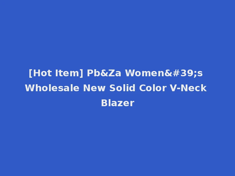 [Hot Item] Pb&Za Women's Wholesale New Solid Color V-Neck Blazer