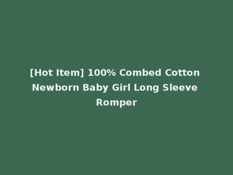 [Hot Item] 100% Combed Cotton Newborn Baby Girl Long Sleeve Romper