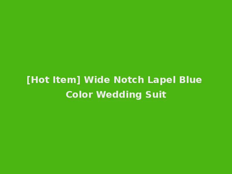 [Hot Item] Wide Notch Lapel Blue Color Wedding Suit