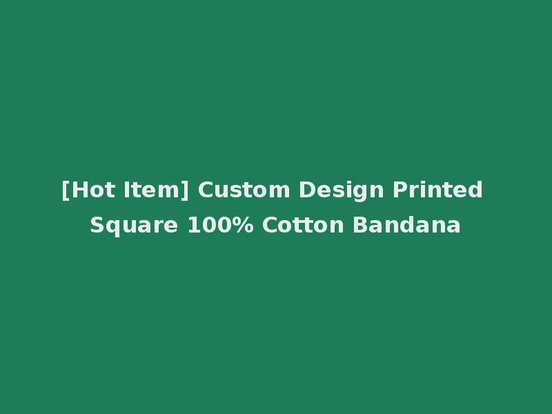 [Hot Item] Custom Design Printed Square 100% Cotton Bandana