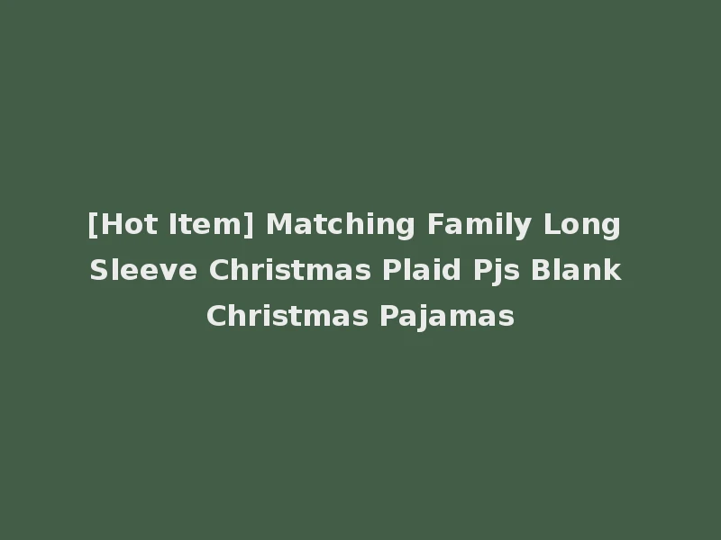 [Hot Item] Matching Family Long Sleeve Christmas Plaid Pjs Blank Christmas Pajamas