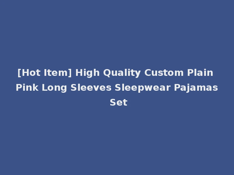 [Hot Item] High Quality Custom Plain Pink Long Sleeves Sleepwear Pajamas Set