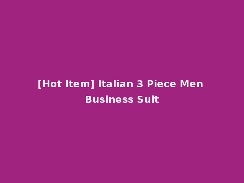 [Hot Item] Italian 3 Piece Men Business Suit