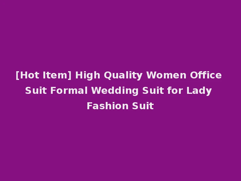 [Hot Item] High Quality Women Office Suit Formal Wedding Suit for Lady Fashion Suit