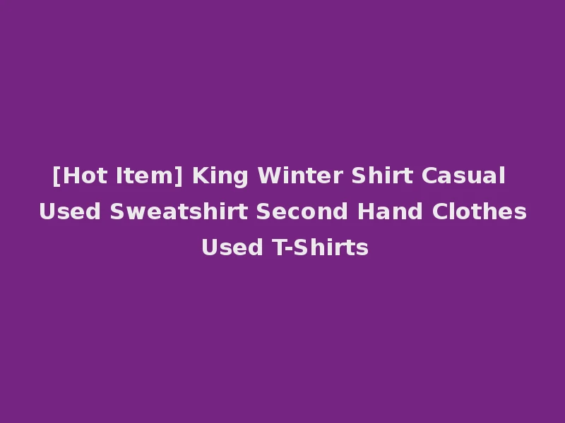 [Hot Item] King Winter Shirt Casual Used Sweatshirt Second Hand Clothes Used T-Shirts