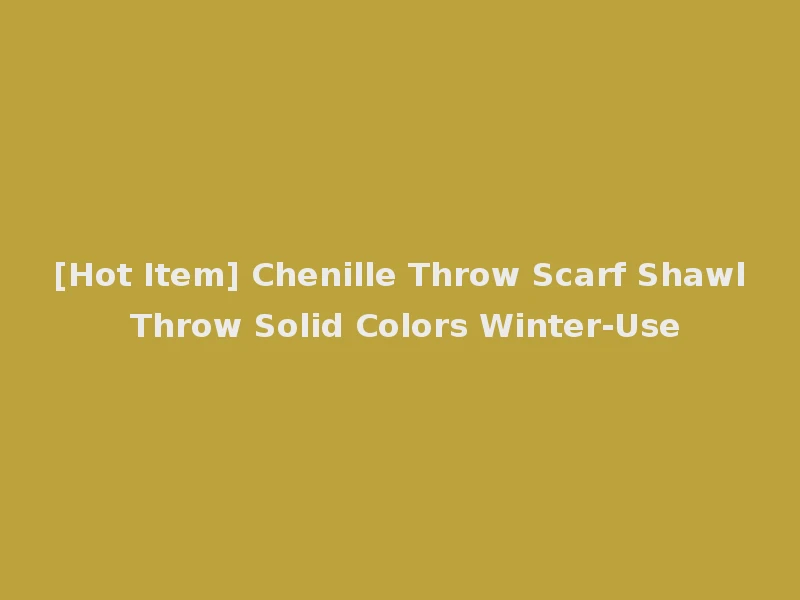 [Hot Item] Chenille Throw Scarf Shawl Throw Solid Colors Winter-Use