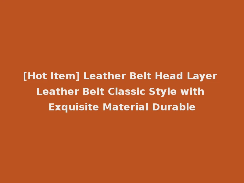 [Hot Item] Leather Belt Head Layer Leather Belt Classic Style with Exquisite Material Durable