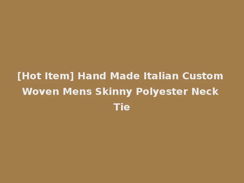 [Hot Item] Hand Made Italian Custom Woven Mens Skinny Polyester Neck Tie