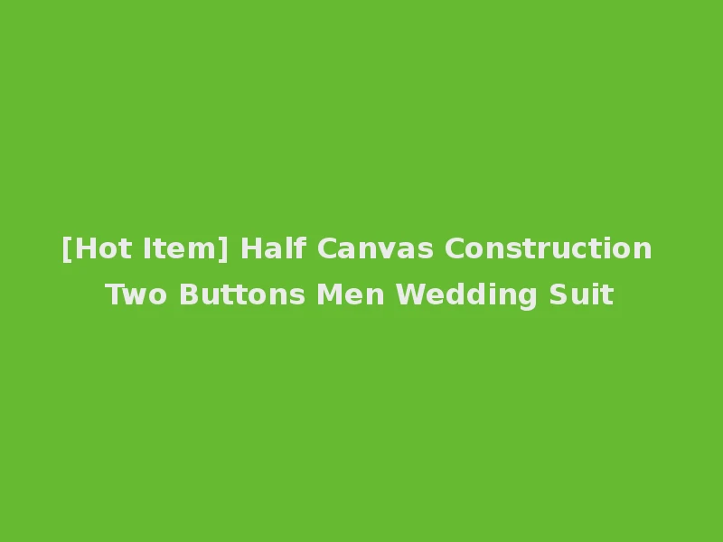[Hot Item] Half Canvas Construction Two Buttons Men Wedding Suit
