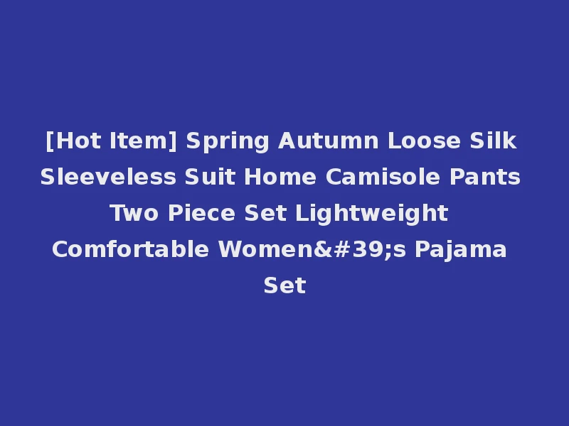 [Hot Item] Spring Autumn Loose Silk Sleeveless Suit Home Camisole Pants Two Piece Set Lightweight Comfortable Women's Pajama Set