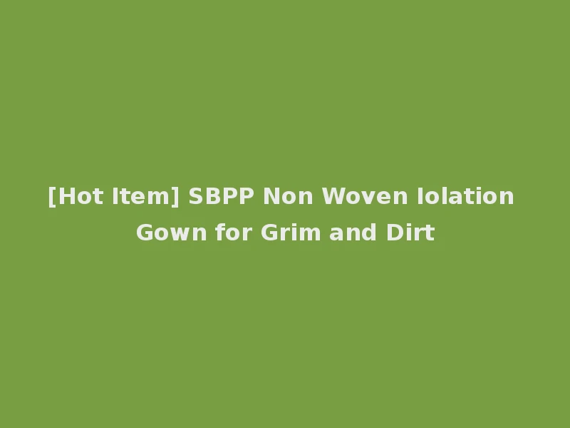 [Hot Item] SBPP Non Woven Iolation Gown for Grim and Dirt