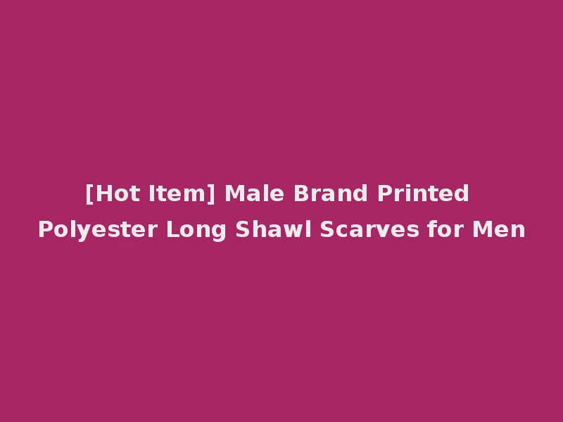 [Hot Item] Male Brand Printed Polyester Long Shawl Scarves for Men
