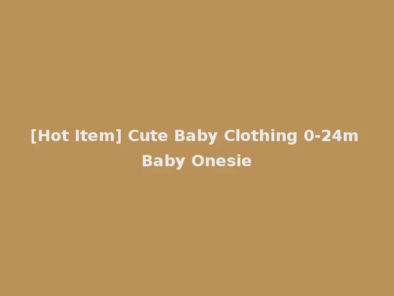 [Hot Item] Cute Baby Clothing 0-24m Baby Onesie