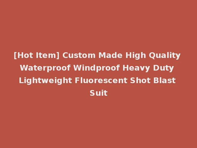 [Hot Item] Custom Made High Quality Waterproof Windproof Heavy Duty Lightweight Fluorescent Shot Blast Suit