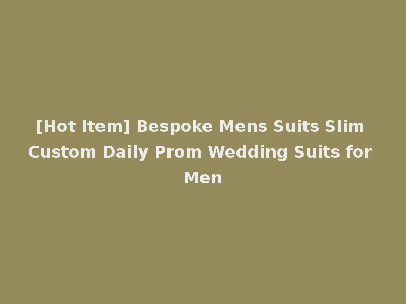 [Hot Item] Bespoke Mens Suits Slim Custom Daily Prom Wedding Suits for Men