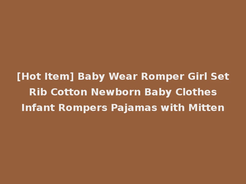 [Hot Item] Baby Wear Romper Girl Set Rib Cotton Newborn Baby Clothes Infant Rompers Pajamas with Mitten