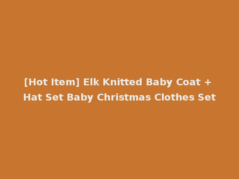 [Hot Item] Elk Knitted Baby Coat + Hat Set Baby Christmas Clothes Set