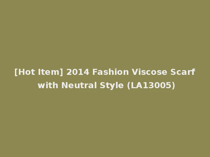 [Hot Item] 2014 Fashion Viscose Scarf with Neutral Style (LA13005)