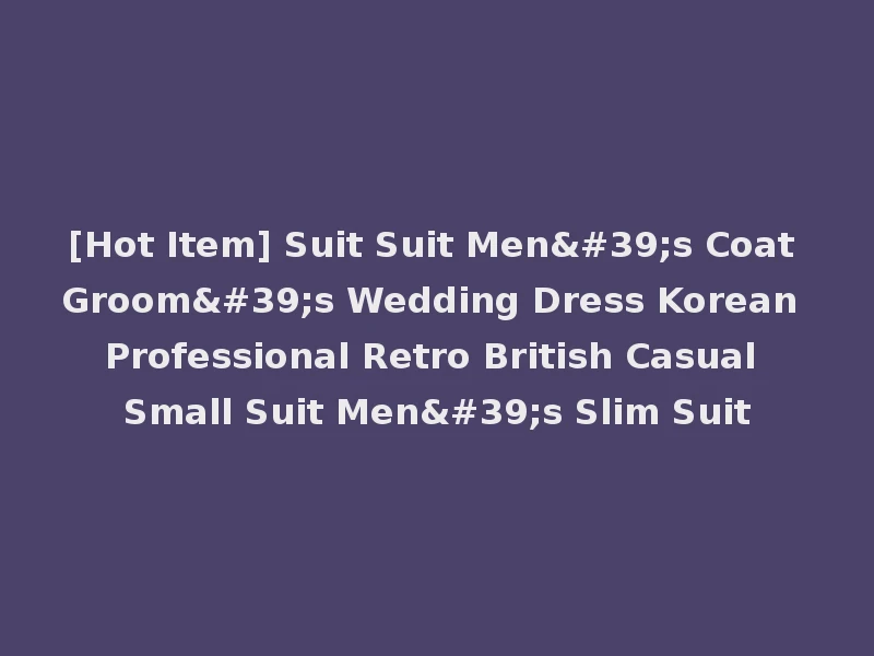 [Hot Item] Suit Suit Men's Coat Groom's Wedding Dress Korean Professional Retro British Casual Small Suit Men's Slim Suit