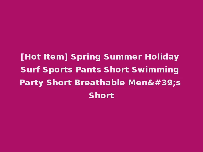 [Hot Item] Spring Summer Holiday Surf Sports Pants Short Swimming Party Short Breathable Men's Short