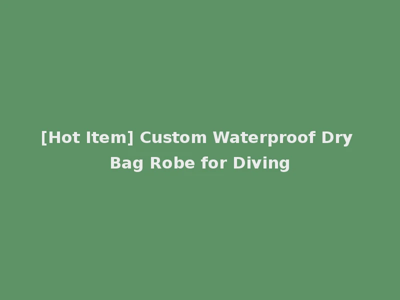 [Hot Item] Custom Waterproof Dry Bag Robe for Diving
