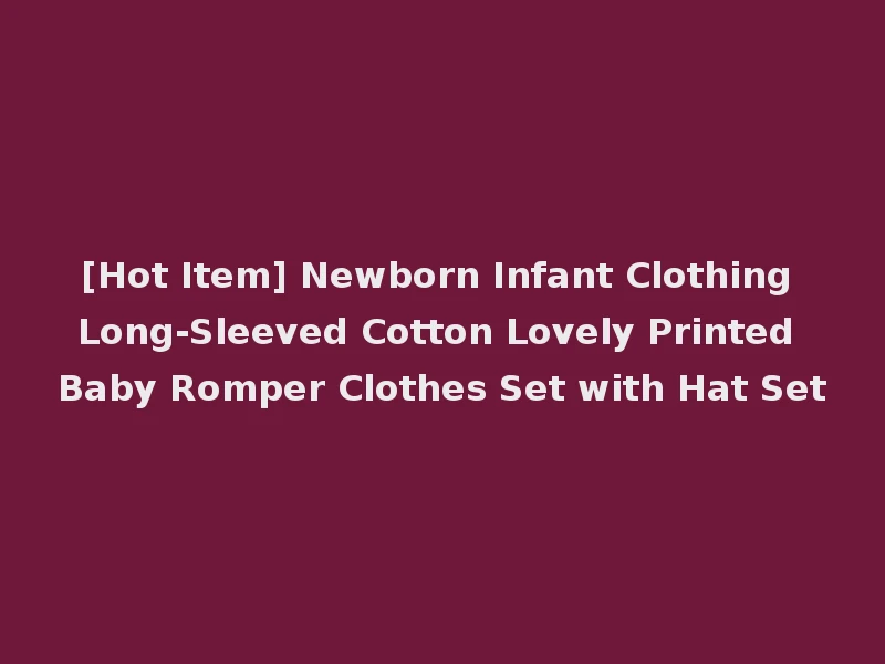 [Hot Item] Newborn Infant Clothing Long-Sleeved Cotton Lovely Printed Baby Romper Clothes Set with Hat Set