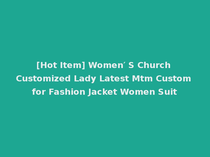 [Hot Item] Women′ S Church Customized Lady Latest Mtm Custom for Fashion Jacket Women Suit