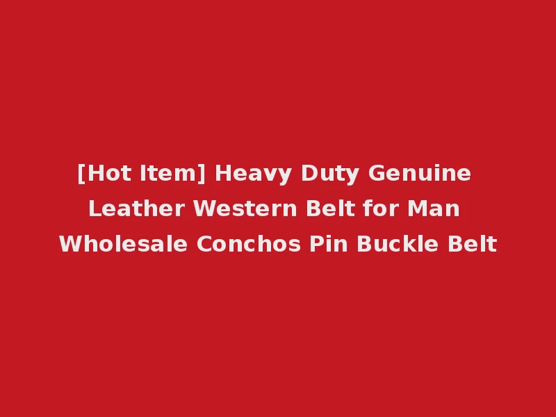 [Hot Item] Heavy Duty Genuine Leather Western Belt for Man Wholesale Conchos Pin Buckle Belt