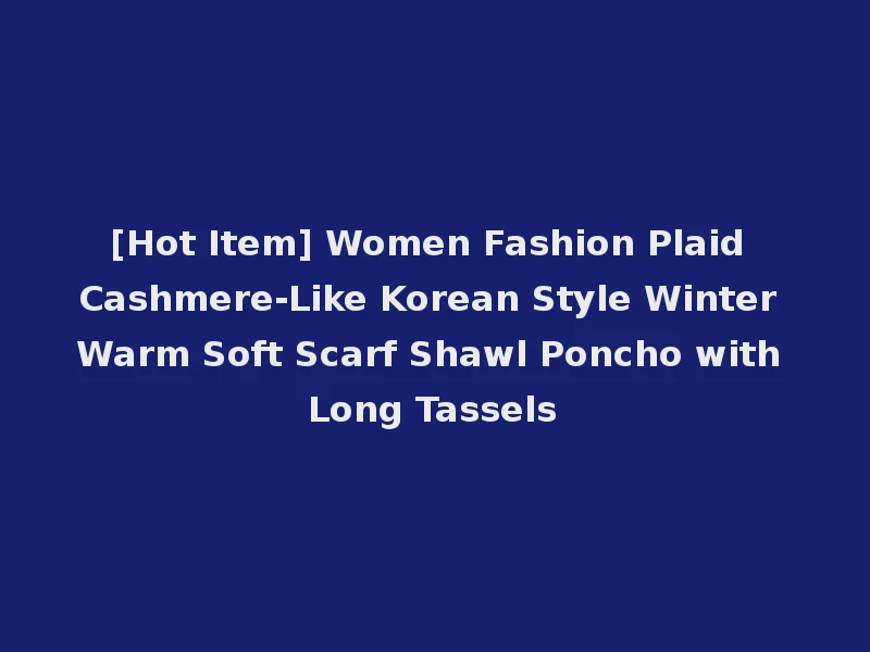 [Hot Item] Women Fashion Plaid Cashmere-Like Korean Style Winter Warm Soft Scarf Shawl Poncho with Long Tassels