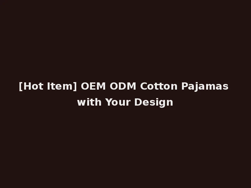 [Hot Item] OEM ODM Cotton Pajamas with Your Design