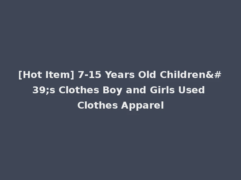 [Hot Item] 7-15 Years Old Children's Clothes Boy and Girls Used Clothes Apparel