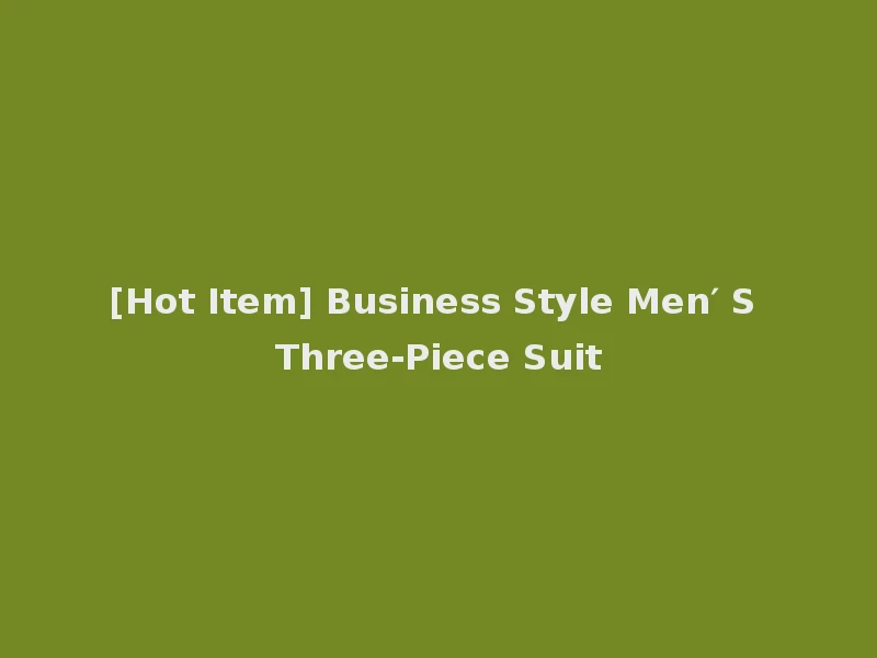 [Hot Item] Business Style Men′ S Three-Piece Suit