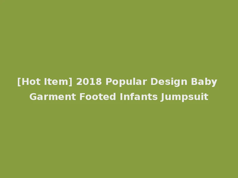 [Hot Item] 2018 Popular Design Baby Garment Footed Infants Jumpsuit