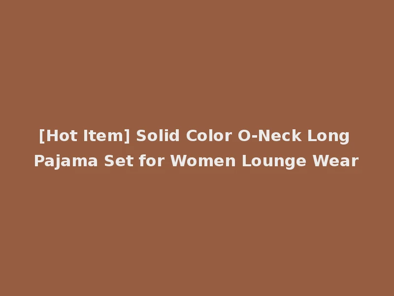 [Hot Item] Solid Color O-Neck Long Pajama Set for Women Lounge Wear