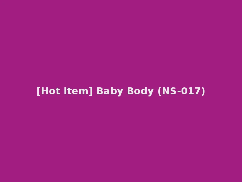 [Hot Item] Baby Body (NS-017)
