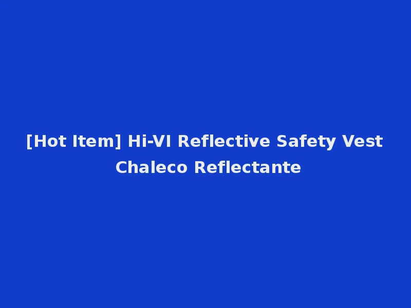[Hot Item] Hi-VI Reflective Safety Vest Chaleco Reflectante