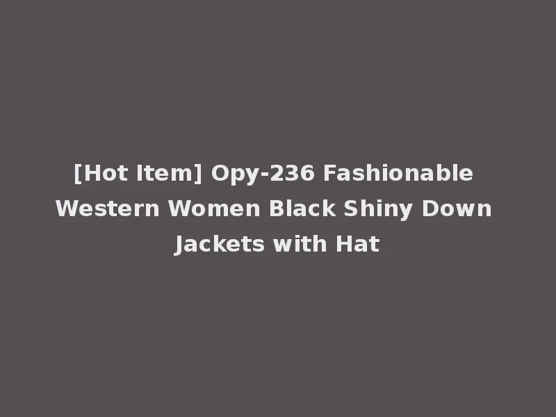 [Hot Item] Opy-236 Fashionable Western Women Black Shiny Down Jackets with Hat