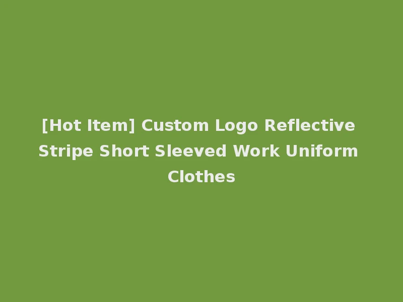 [Hot Item] Custom Logo Reflective Stripe Short Sleeved Work Uniform Clothes